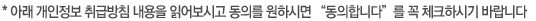 아래 개인정보 취급방침 내용을 읽어보시고 동의를 원하시면 “동의합니다”를 꼭 체크하시기 바랍니다
